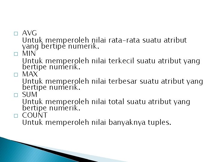 � � � AVG Untuk memperoleh nilai yang bertipe numerik. MIN Untuk memperoleh nilai