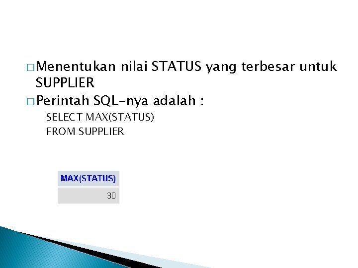 � Menentukan nilai STATUS yang terbesar untuk SUPPLIER � Perintah SQL-nya adalah : SELECT