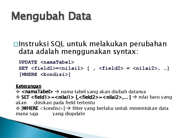 Mengubah Data � Instruksi SQL untuk melakukan perubahan data adalah menggunakan syntax: UPDATE <nama.