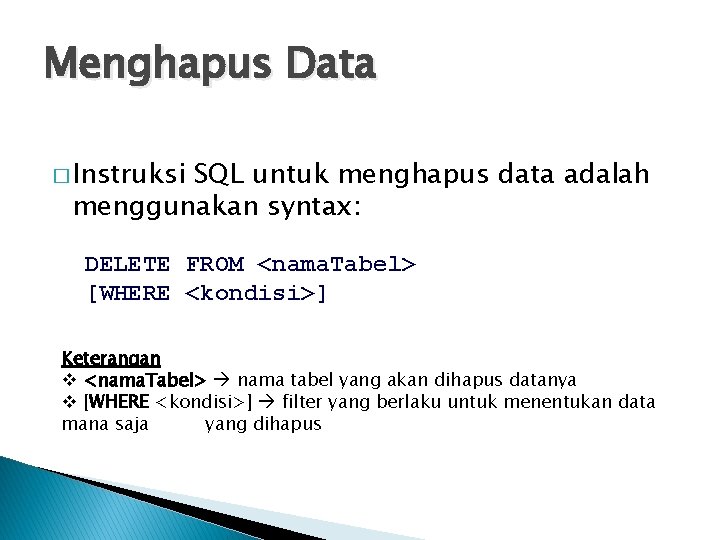 Menghapus Data � Instruksi SQL untuk menghapus data adalah menggunakan syntax: DELETE FROM <nama.