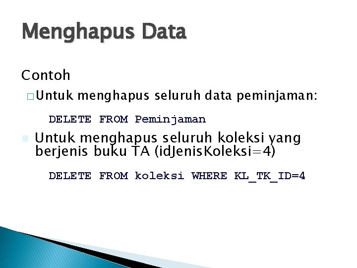 Menghapus Data Contoh � Untuk menghapus seluruh data peminjaman: DELETE FROM Peminjaman n Untuk