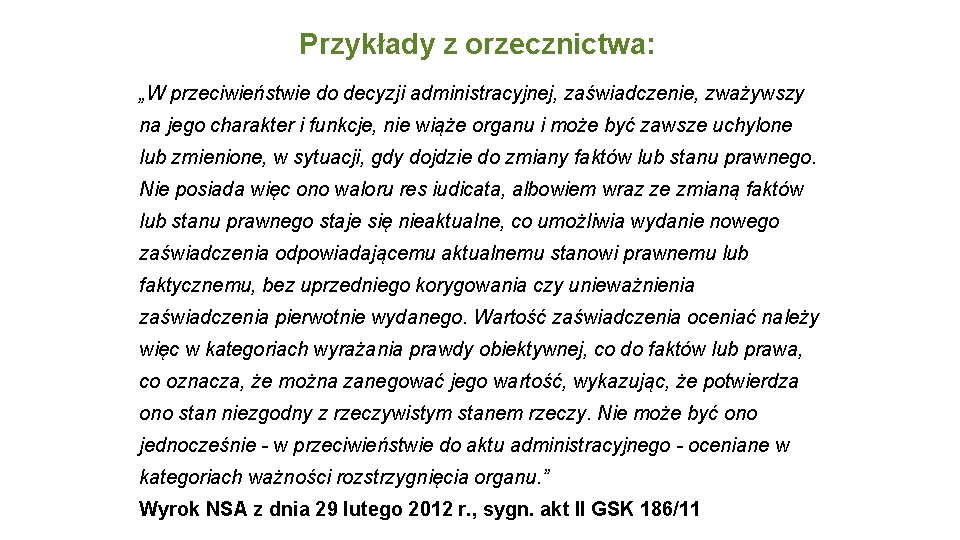 Przykłady z orzecznictwa: „W przeciwieństwie do decyzji administracyjnej, zaświadczenie, zważywszy na jego charakter i