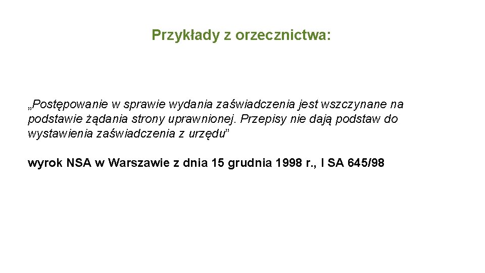 Przykłady z orzecznictwa: „Postępowanie w sprawie wydania zaświadczenia jest wszczynane na podstawie żądania strony