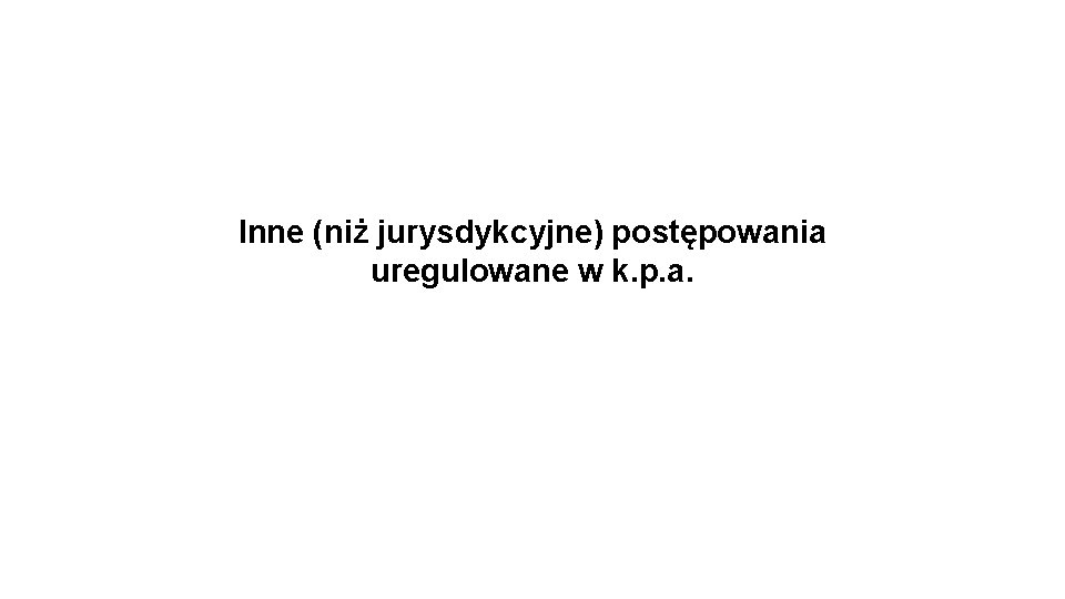 Inne (niż jurysdykcyjne) postępowania uregulowane w k. p. a. 