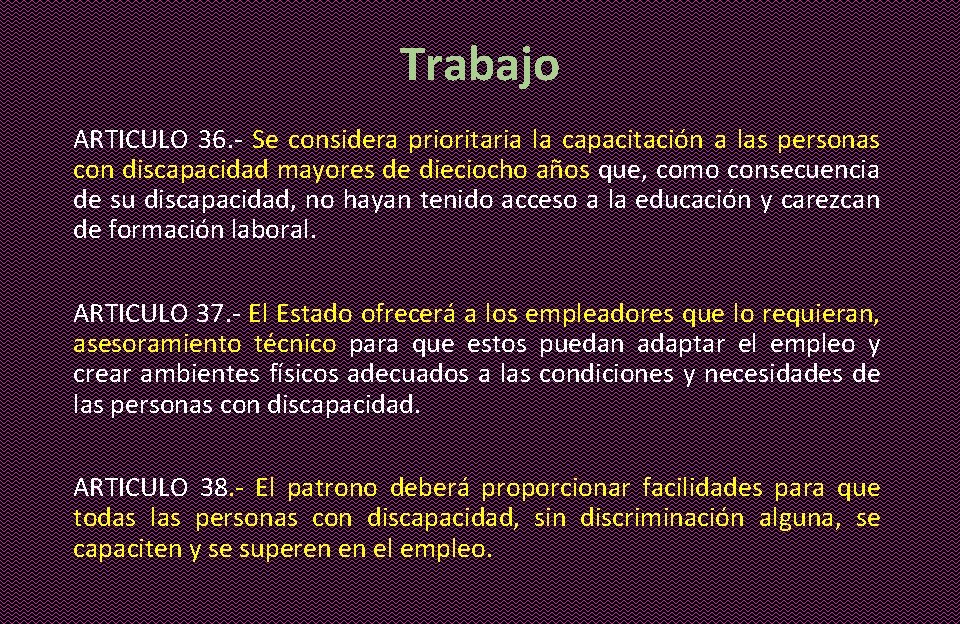 Trabajo ARTICULO 36. - Se considera prioritaria la capacitación a las personas con discapacidad