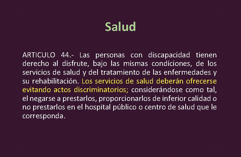 Salud ARTICULO 44. - Las personas con discapacidad tienen derecho al disfrute, bajo las