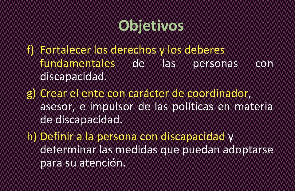 Objetivos f) Fortalecer los derechos y los deberes fundamentales de las personas con discapacidad.