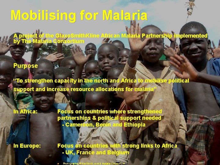 Mobilising for Malaria A project of the Glaxo. Smith. Kline African Malaria Partnership implemented