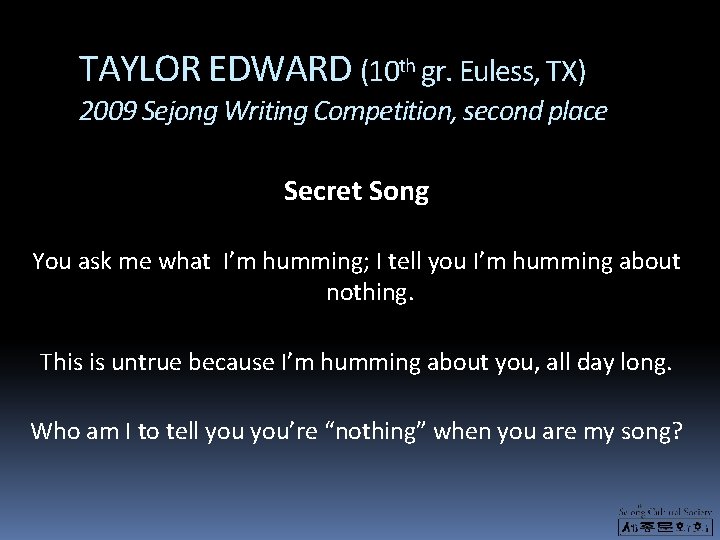 TAYLOR EDWARD (10 th gr. Euless, TX) 2009 Sejong Writing Competition, second place Secret