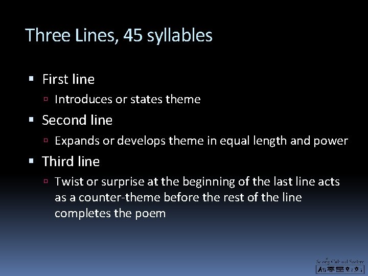 Three Lines, 45 syllables First line Introduces or states theme Second line Expands or