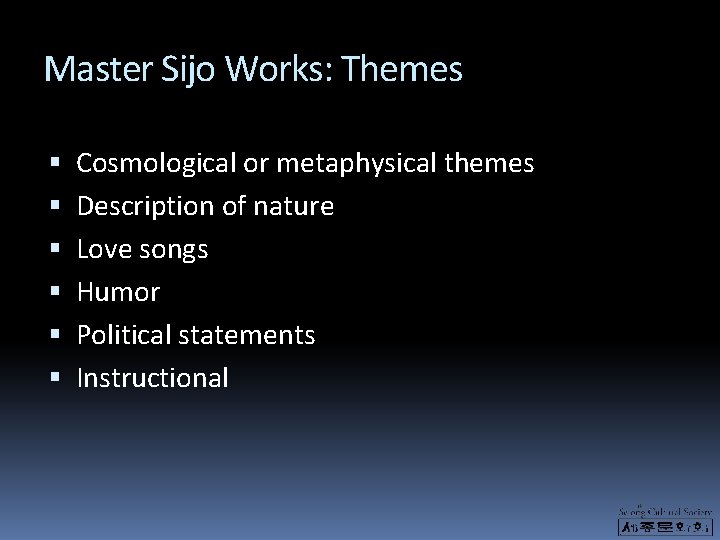 Master Sijo Works: Themes Cosmological or metaphysical themes Description of nature Love songs Humor