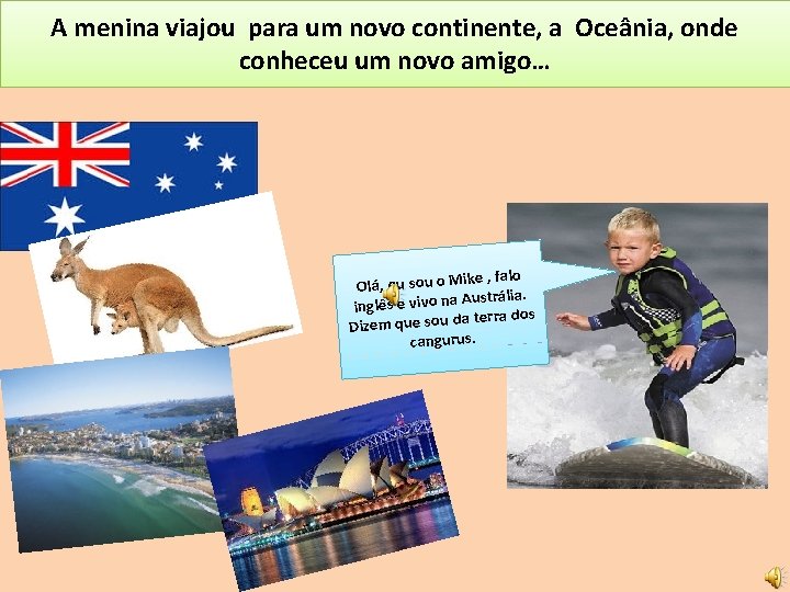 A menina viajou para um novo continente, a Oceânia, onde conheceu um novo amigo…