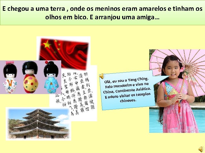 E chegou a uma terra , onde os meninos eram amarelos e tinham os