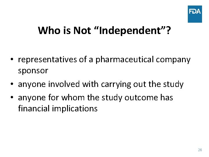 Who is Not “Independent”? • representatives of a pharmaceutical company sponsor • anyone involved