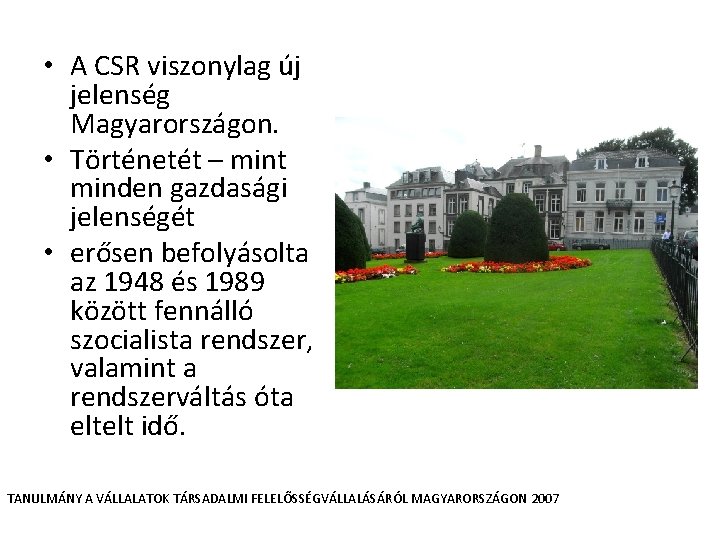  • A CSR viszonylag új jelenség Magyarországon. • Történetét – mint minden gazdasági