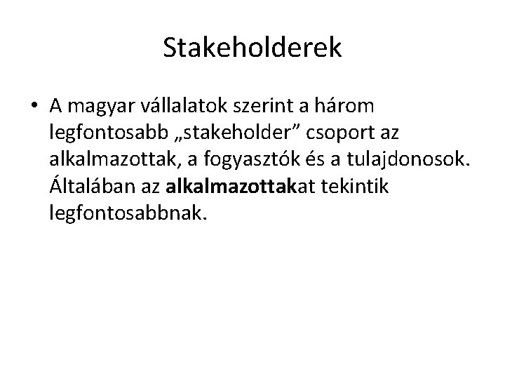 Stakeholderek • A magyar vállalatok szerint a három legfontosabb „stakeholder” csoport az alkalmazottak, a