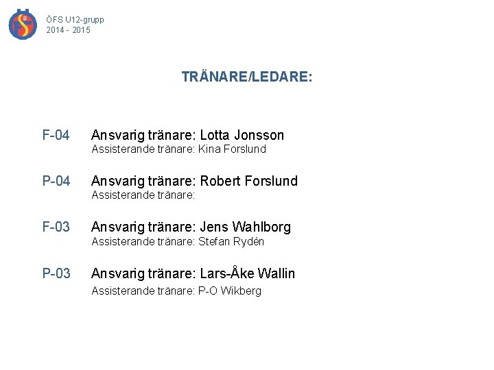 ÖFS U 12 -grupp 2014 - 2015 TRÄNARE/LEDARE: F-04 Ansvarig tränare: Lotta Jonsson Assisterande
