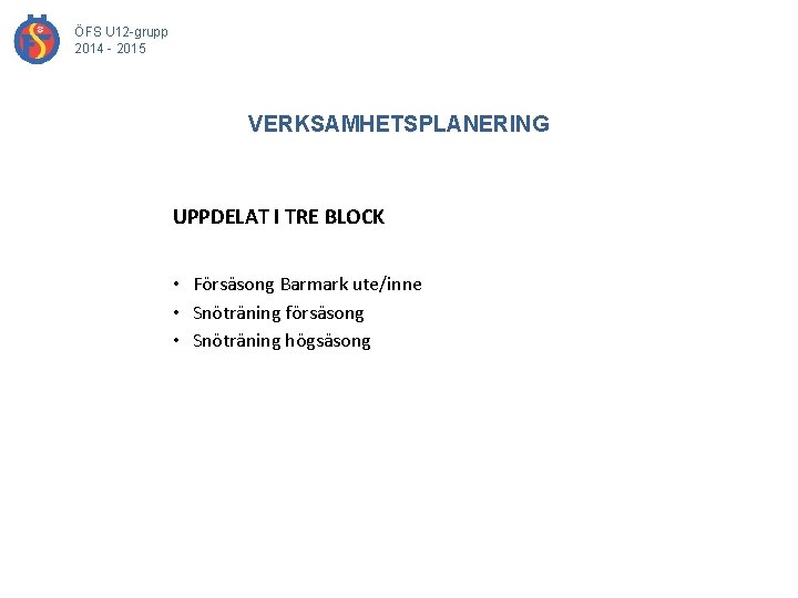 ÖFS U 12 -grupp 2014 - 2015 VERKSAMHETSPLANERING UPPDELAT I TRE BLOCK • Försäsong