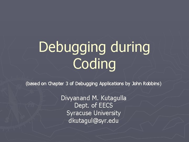 Debugging during Coding (based on Chapter 3 of Debugging Applications by John Robbins) Divyanand
