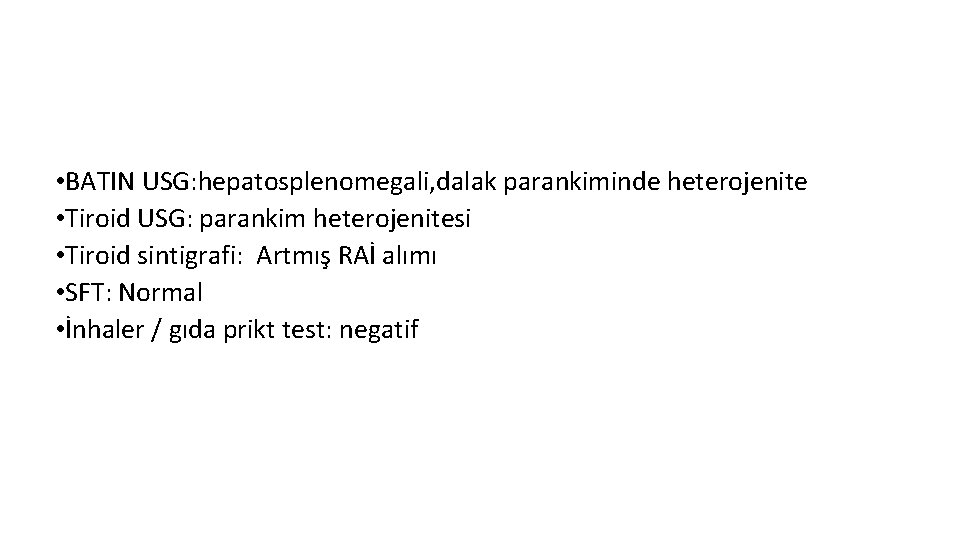  • BATIN USG: hepatosplenomegali, dalak parankiminde heterojenite • Tiroid USG: parankim heterojenitesi •