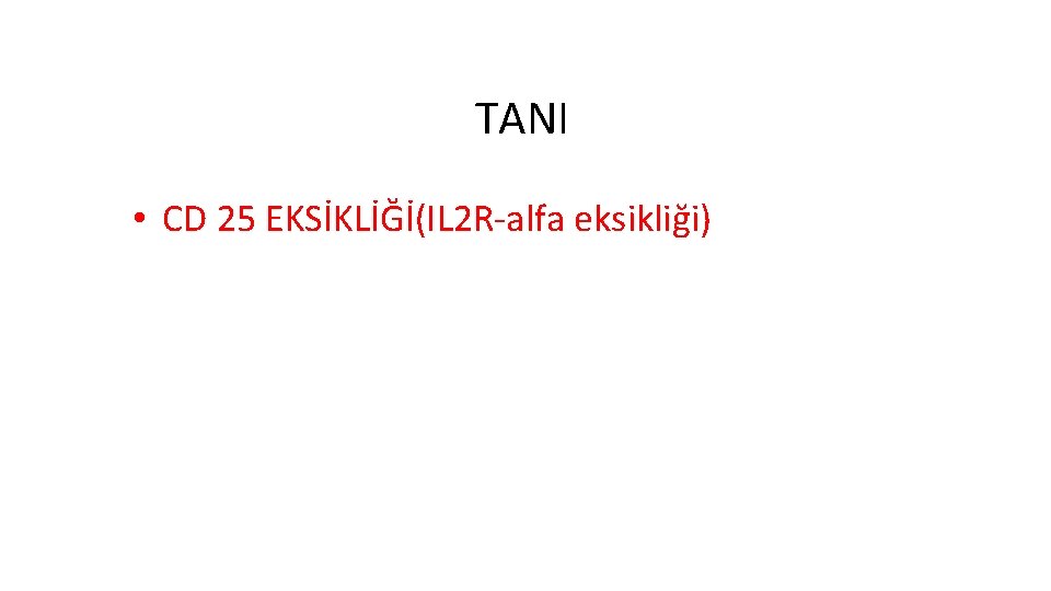 TANI • CD 25 EKSİKLİĞİ(IL 2 R-alfa eksikliği) 