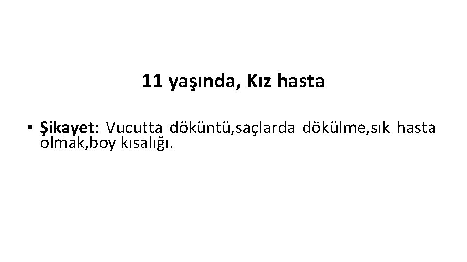 11 yaşında, Kız hasta • Şikayet: Vucutta döküntü, saçlarda dökülme, sık hasta olmak, boy