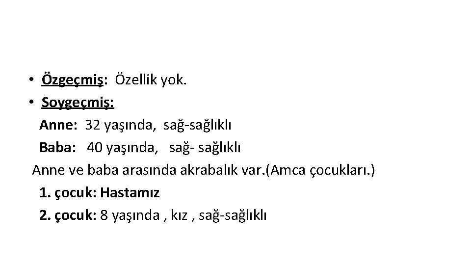  • Özgeçmiş: Özellik yok. • Soygeçmiş: Anne: 32 yaşında, sağ-sağlıklı Baba: 40 yaşında,