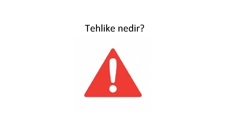 Tehlike nedir? 