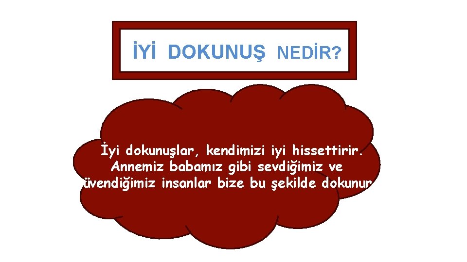 İYİ DOKUNUŞ NEDİR? İyi dokunuşlar, kendimizi iyi hissettirir. Annemiz babamız gibi sevdiğimiz ve güvendiğimiz