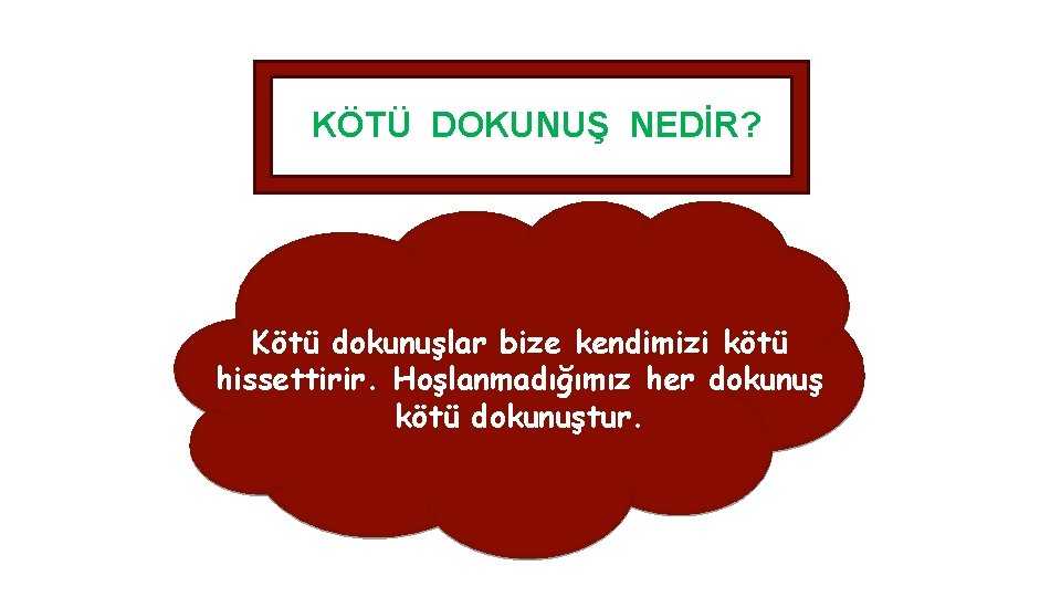 KÖTÜ DOKUNUŞ NEDİR? Kötü dokunuşlar bize kendimizi kötü hissettirir. Hoşlanmadığımız her dokunuş kötü dokunuştur.