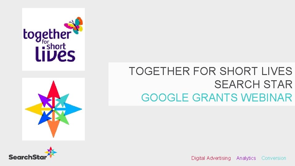 TOGETHER FOR SHORT LIVES SEARCH STAR GOOGLE GRANTS WEBINAR Digital Advertising Analytics Conversion 