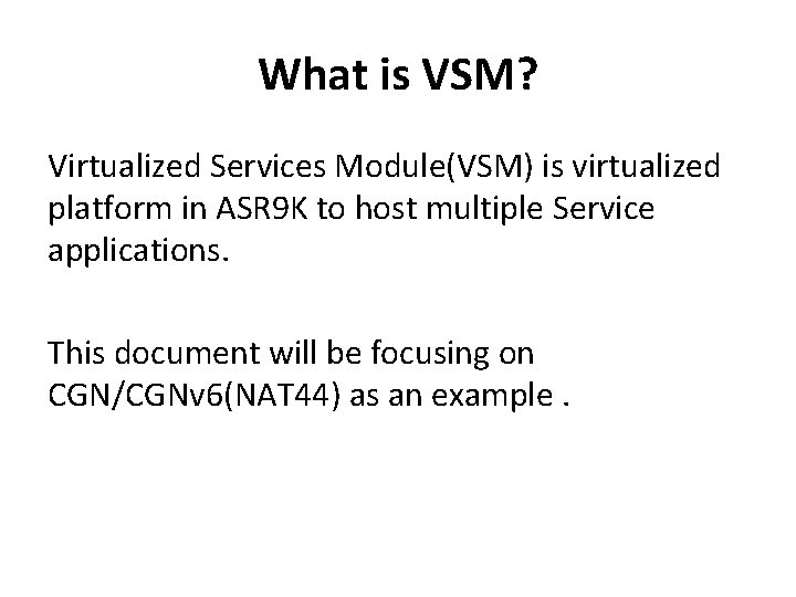 What is VSM? Virtualized Services Module(VSM) is virtualized platform in ASR 9 K to