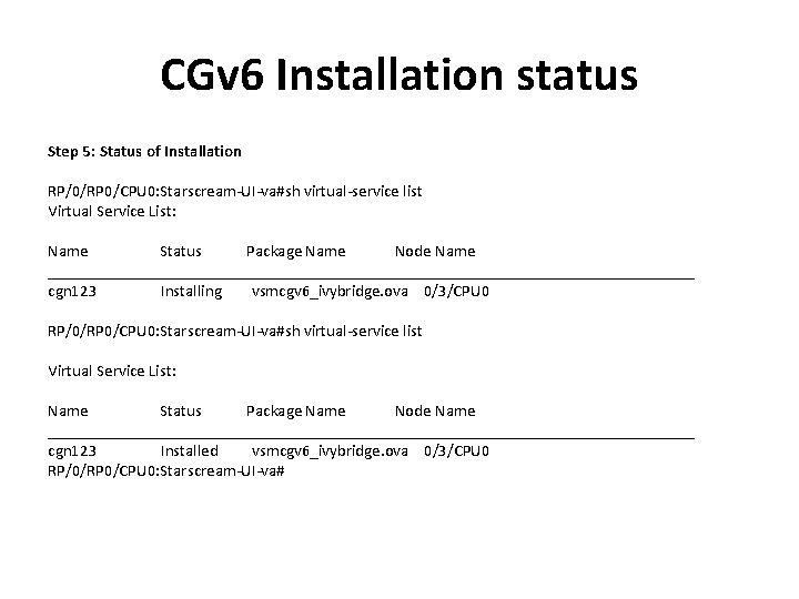 CGv 6 Installation status Step 5: Status of Installation RP/0/RP 0/CPU 0: Starscream-UI-va#sh virtual-service