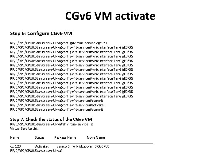 CGv 6 VM activate Step 6: Configure CGv 6 VM RP/0/RP 0/CPU 0: Starscream-UI-va(config)#virtual-service