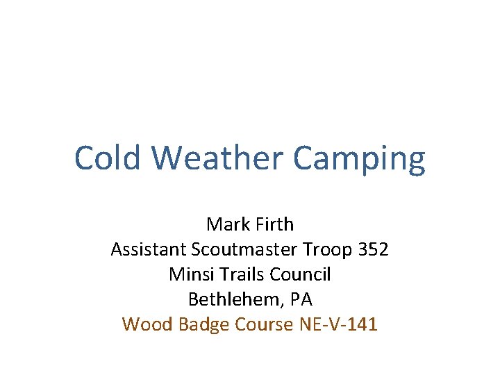 Cold Weather Camping Mark Firth Assistant Scoutmaster Troop 352 Minsi Trails Council Bethlehem, PA Cold Weather Camping Mark Firth Assistant Scoutmaster Troop 352 Minsi Trails Council Bethlehem, PA
