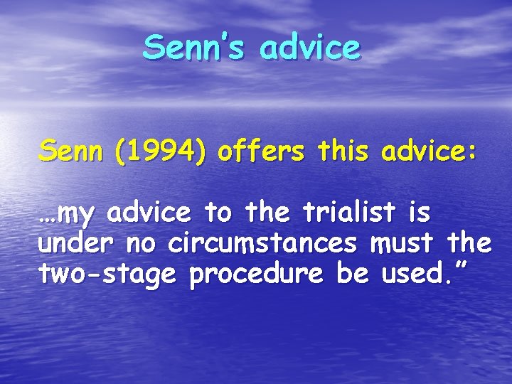 Senn’s advice Senn (1994) offers this advice: …my advice to the trialist is under