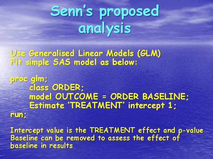 Senn’s proposed analysis Use Generalised Linear Models (GLM) Fit simple SAS model as below: