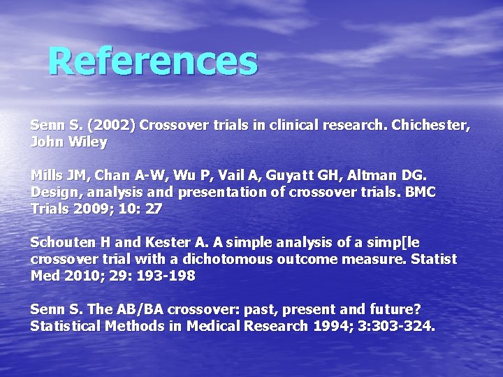 References Senn S. (2002) Crossover trials in clinical research. Chichester, John Wiley Mills JM,