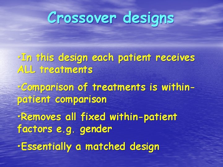 Crossover designs • In this design each patient receives ALL treatments • Comparison of