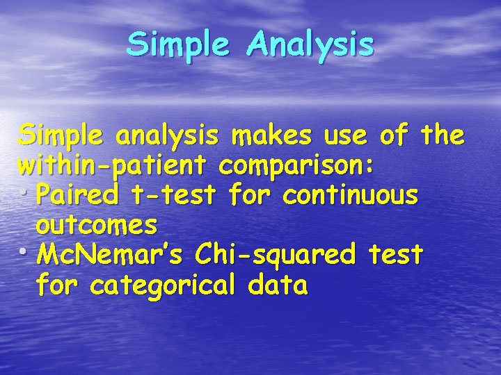 Simple Analysis Simple analysis makes use of the within-patient comparison: • Paired t-test for