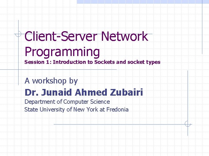 Client-Server Network Programming Session 1: Introduction to Sockets and socket types A workshop by