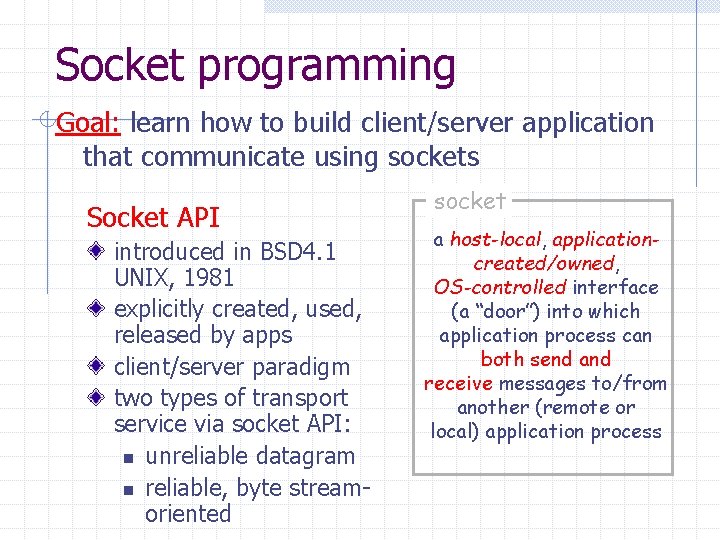 Socket programming Goal: learn how to build client/server application that communicate using sockets Socket