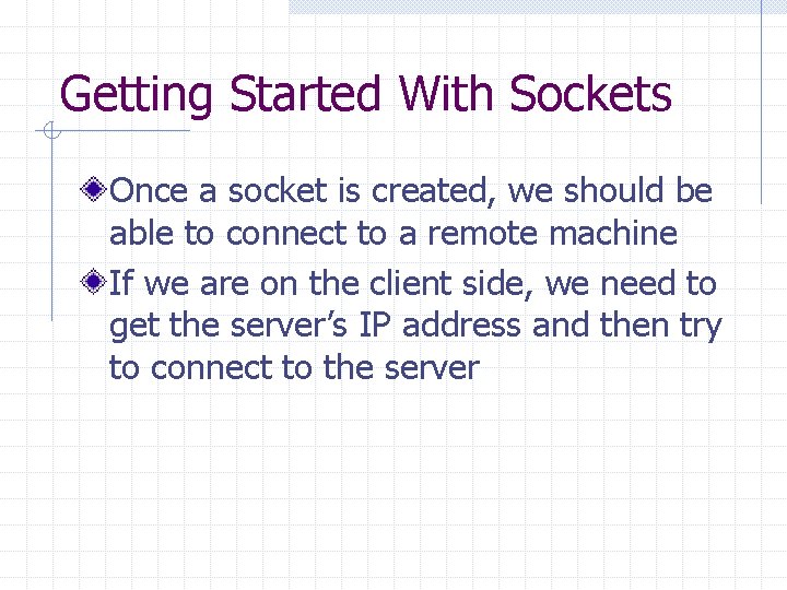 Getting Started With Sockets Once a socket is created, we should be able to