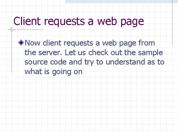 Client requests a web page Now client requests a web page from the server.