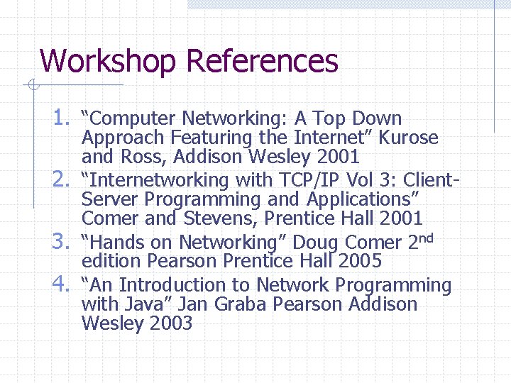 Workshop References 1. “Computer Networking: A Top Down Approach Featuring the Internet” Kurose and