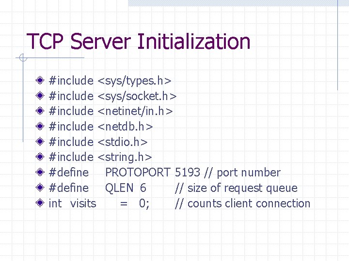 TCP Server Initialization #include <sys/types. h> #include <sys/socket. h> #include <netinet/in. h> #include <netdb.