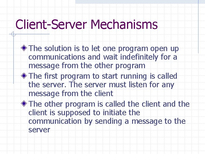 Client-Server Mechanisms The solution is to let one program open up communications and wait