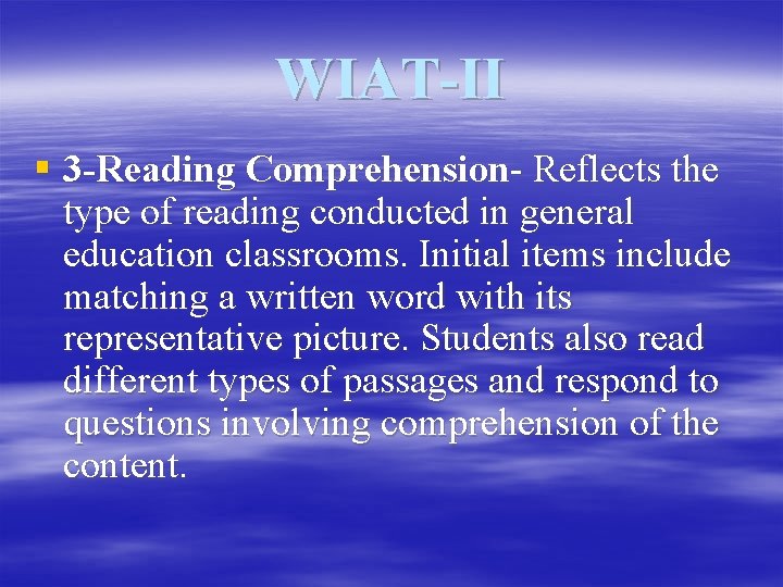 WIAT-II § 3 -Reading Comprehension- Reflects the type of reading conducted in general education