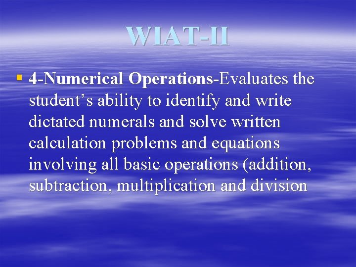 WIAT-II § 4 -Numerical Operations-Evaluates the student’s ability to identify and write dictated numerals