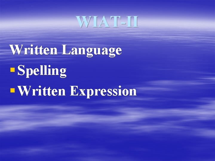 WIAT-II Written Language § Spelling § Written Expression 